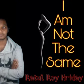 I Am Not the Same by Ratul Roy Hriday