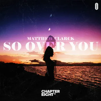 So Over You by Matthew Clarck