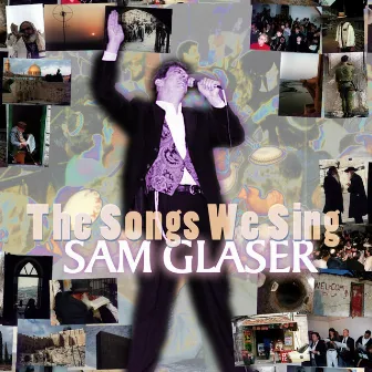 The Songs We Sing by Sam Glaser