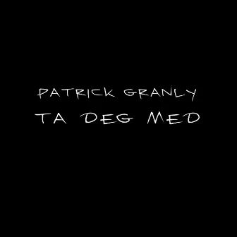 Ta Deg Med by Patrick Granly