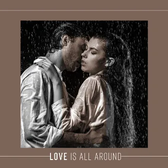 Love Is All Around – Perfect Romantic Evening, Wonderful Love Atmosphere & Sensual Smooth Jazz by Loving Melodies Project