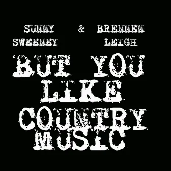 But You Like Country Music by Sunny Sweeney