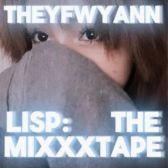 Lisp the mixxxtape by Theyfwyann