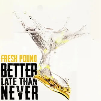 Better Late Than Never by Fresh Pound