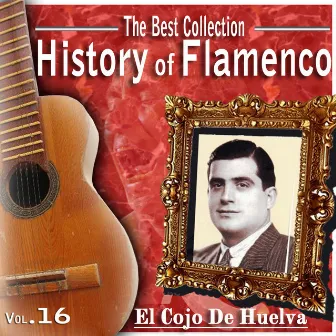 The Best Collection. History Of Flamenco. Vol.16: El Cojo De Huelva by El Cojo de Huelva