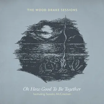 Oh How Good to Be Together by The Wood Drake Sessions