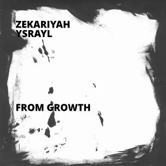 From Growth by ZekariYah Ysrayl