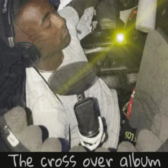 The Cross Over Album by Youngp2flashy