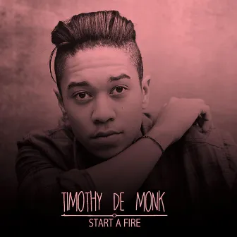 Start A Fire by Timothy De Monk