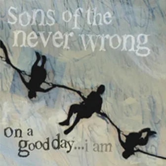 On a Good Day... I Am by Sons Of The Never Wrong