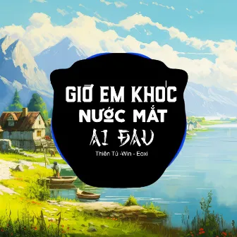 Giờ Em Khóc Nước Mắt Ai Lau by Win-Eoxi