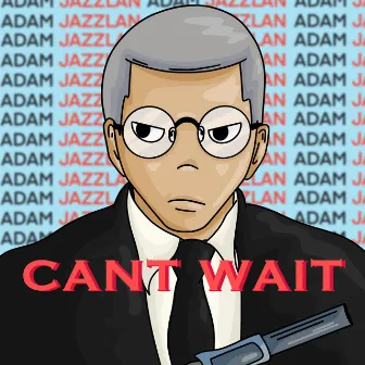 Can't Wait by Adam Jazzlan