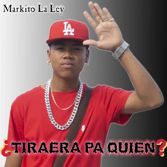 ¿Tiraera Pa Quien? by MARKITO LA LEY