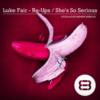 Re-Ups / She's So Serious by Luke Fair