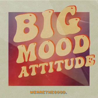 Big Mood Attitude by WEARETHEGOOD