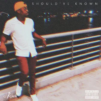 Should've Known by J. Jack