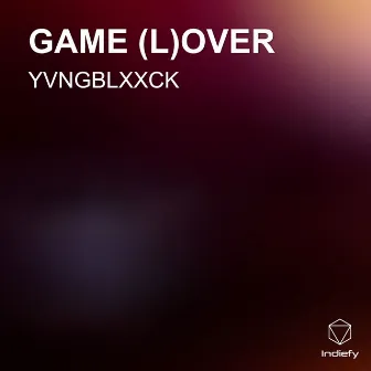 GAME (L)OVER by YVNGBLXXCK