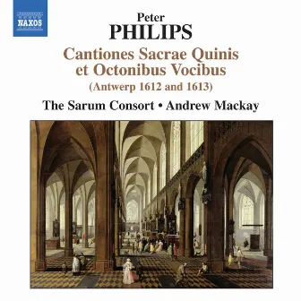 Philips: Cantiones Sacrae Quinis et Octonibus Vocibus (Antwerp 1612 & 1613) by Sarum Consort