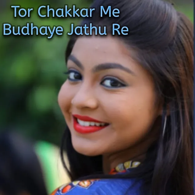 Tor Chakkar Me Budhaye Jathu Re