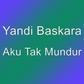 Aku Tak Mundur by Yandi Baskara