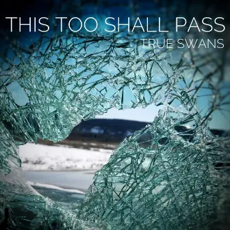 This Too Shall Pass by True Swans