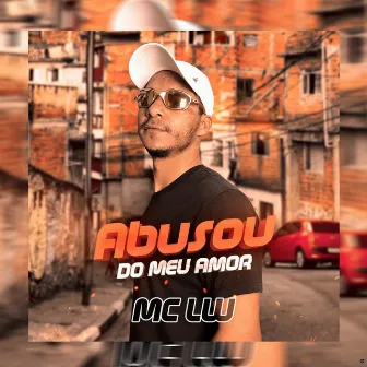 Abusou do Meu Amor by MC Lw