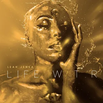 Life W.T.R. by Leah Jenea