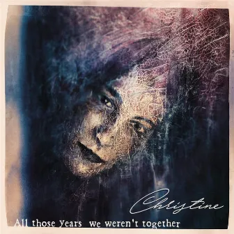 All Those Years We Weren't Together by Christine