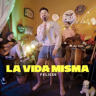 La Vida Misma by Felices