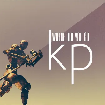 Where Did You Go by kp