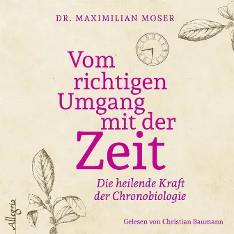 Vom richtigen Umgang mit der Zeit (Die heilende Kraft der Chronobiologie) by Christian Baumann