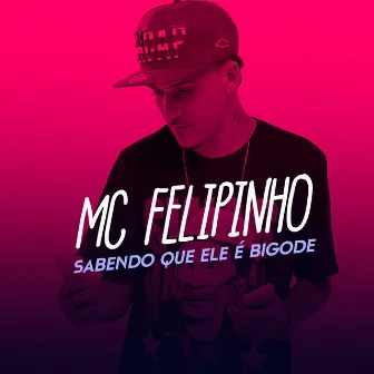 Sabendo Que Ele É Bigode by Mc Felipinho