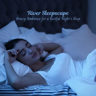 River Sleepscape: Breezy Ambience for a Restful Night's Sleep by Timmy Sleepsounds