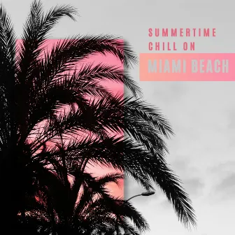 Summertime Chill on Miami Beach: 2020 Chillout Ambient Music for Total Summer Relax, Sunbathing, Restore Your Vital Energy and Enjoy Your Summer Break by Unknown Artist