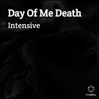 Day Of Me Death by Intensive