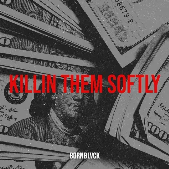 Killin Them Softly by Bornblvck