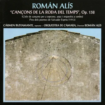 Román Alís: Cançons de la Roda del Temps, Op. 138 (Cicle de Cançons Per a Soprano, Arpa I Orquestra a Cordes) by Carmen Bustamante