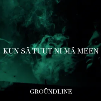 Kun sä tuut ni mä meen by GROÜNDLINE