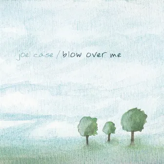 Blow Over Me by Joel Case