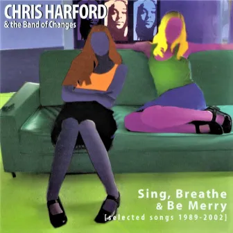 Sing, Breathe & Be Merry by Chris Harford & The Band of Changes