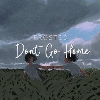 Dont Go Home by Frosted