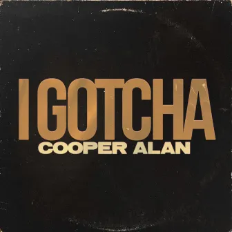 I Gotcha by Cooper Alan