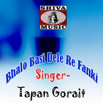 Bhalo Basi Dele Re Fanki by Tapan Gorait