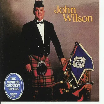 The World's Greatest Pipers - Volume 5 by John Wilson