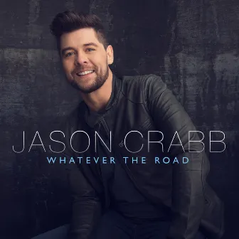 Whatever The Road by Jason Crabb