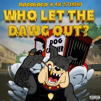 WHO LET THE DAWG OUT? by Dogoloco