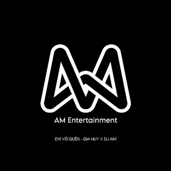 Em Vội Quên (DJ AM Remix) by DJ AM