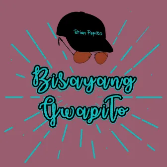 Bisayang Gwapito by Brian Pepito