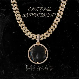 CAN'T BALL WITHOUT GRIND by B.A.G FREAKY