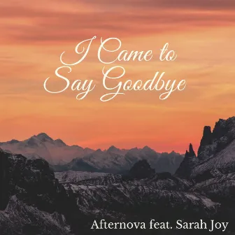 I Came to Say Goodbye by Afternova